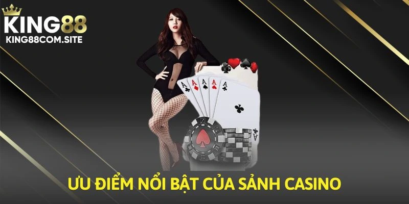 Ưu điểm riêng nổi bật của sảnh casino King88