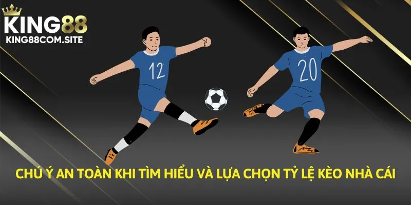 Chú ý an toàn khi tìm hiểu và lựa chọn tỷ lệ kèo nhà cái