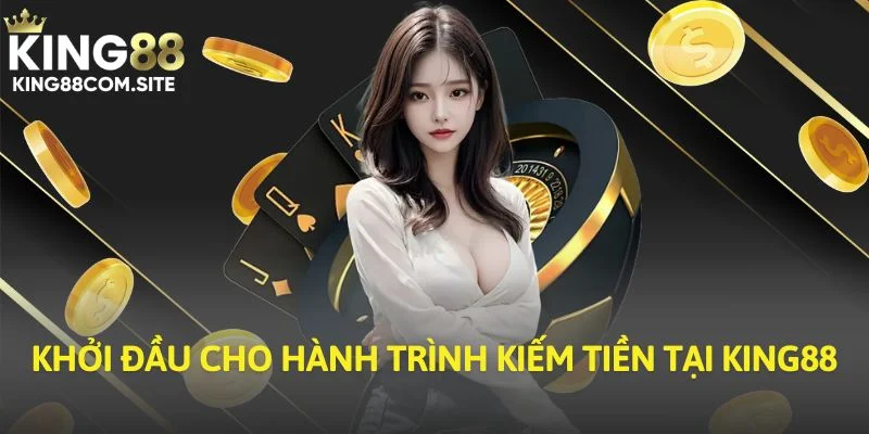 Khởi đầu cho hành trình kiếm tiền tại King88