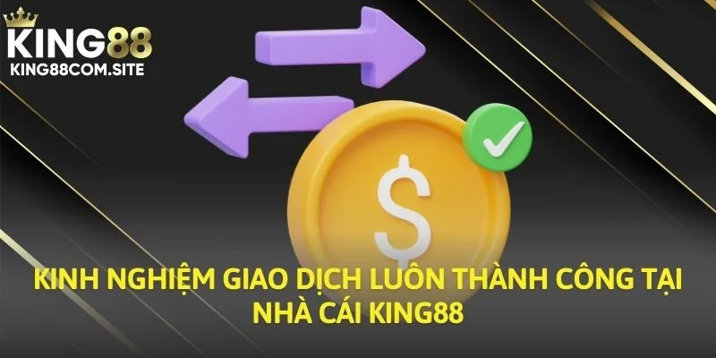 Kinh nghiệm giao dịch luôn thành công tại nhà cái King88