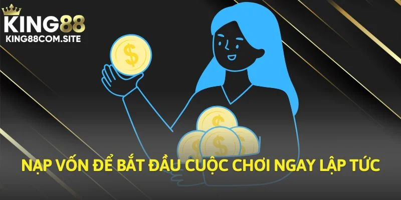 Nạp vốn để bắt đầu cuộc chơi ngay lập tức