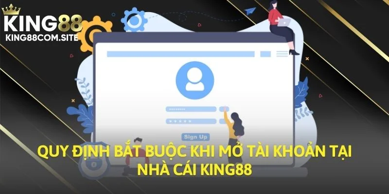 Quy định bắt buộc khi mở tài khoản tại nhà cái King88