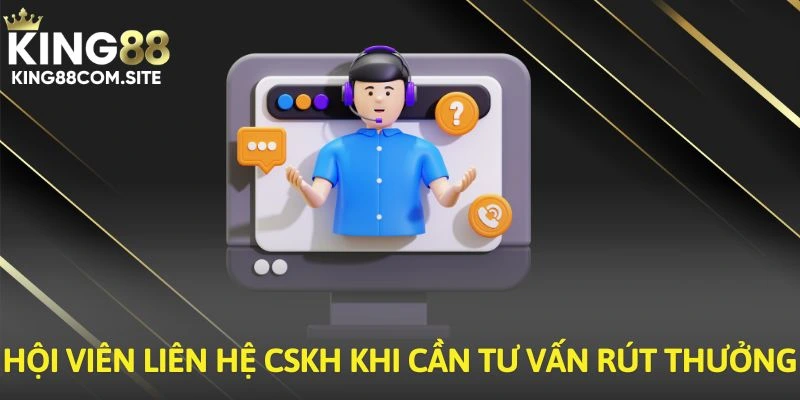 Hội viên liên hệ CSKH khi cần tư vấn rút thưởng