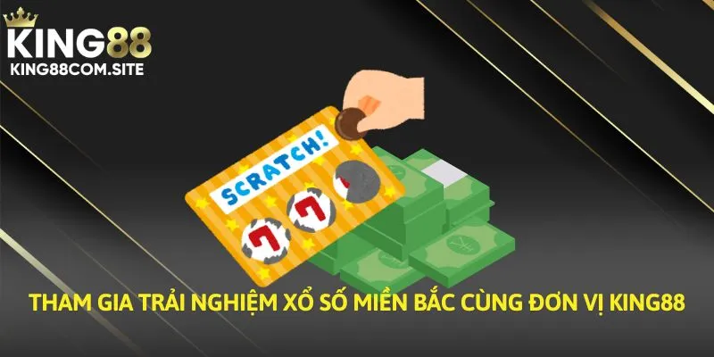 Tham gia trải nghiệm xổ số miền Bắc cùng đơn vị KING88