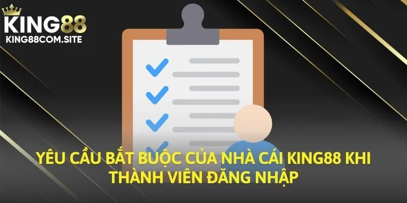 Yêu cầu bắt buộc của nhà cái King88 khi thành viên đăng nhập